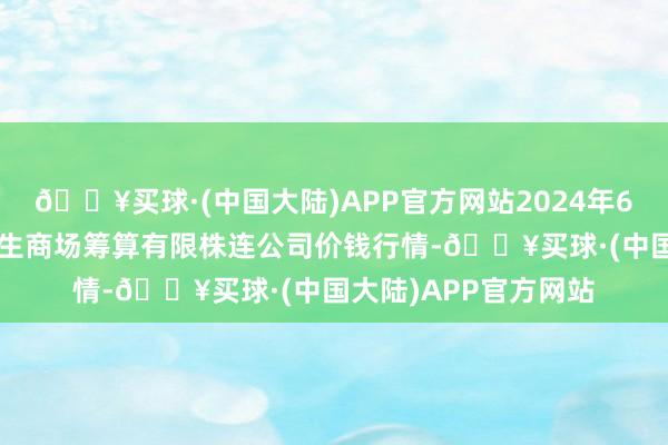 🔥买球·(中国大陆)APP官方网站2024年6月6日会东县堵格畜生商场筹算有限株连公司价钱行情-🔥买球·(中国大陆)APP官方网站