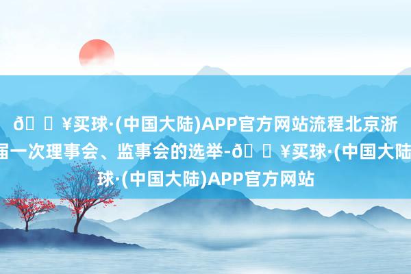 🔥买球·(中国大陆)APP官方网站流程北京浙江企业商会七届一次理事会、监事会的选举-🔥买球·(中国大陆)APP官方网站