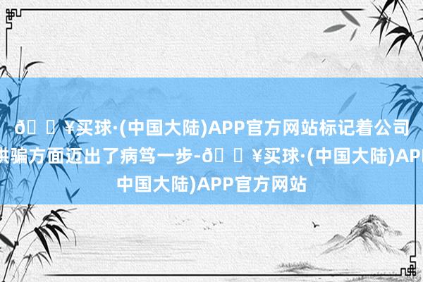 🔥买球·(中国大陆)APP官方网站标记着公司在AI技艺哄骗方面迈出了病笃一步-🔥买球·(中国大陆)APP官方网站